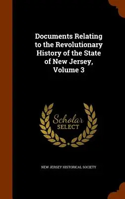 Dokumenty dotyczące rewolucyjnej historii stanu New Jersey, tom 3 - Documents Relating to the Revolutionary History of the State of New Jersey, Volume 3