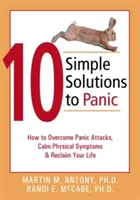 10 prostych rozwiązań na panikę: jak pokonać ataki paniki, uspokoić objawy fizyczne i odzyskać swoje życie - 10 Simple Solutions to Panic: How to Overcome Panic Attacks, Calm Physical Symptoms, & Reclaim Your Life