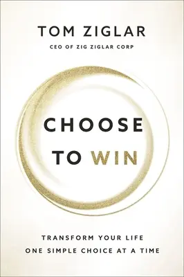 Wybierz zwycięstwo: Zmień swoje życie jednym prostym wyborem na raz - Choose to Win: Transform Your Life, One Simple Choice at a Time