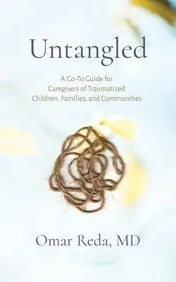 Untangled: Przewodnik dla opiekunów straumatyzowanych dzieci, rodzin i społeczności - Untangled: A Go-To Guide for Caregivers of Traumatized Children, Families, and Communities