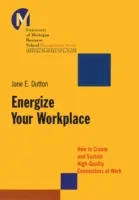 Energize Your Workplace: Jak tworzyć i utrzymywać wysokiej jakości relacje w pracy - Energize Your Workplace: How to Create and Sustain High-Quality Connections at Work