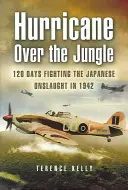 Huragan nad dżunglą: 120 dni walki z japońskim atakiem w 1942 roku - Hurricane Over the Jungle: 120 Days Fighting the Japanese Onslaught in 1942