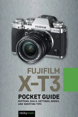 Fujifilm X-T3: Kieszonkowy przewodnik: Przyciski, pokrętła, ustawienia, tryby i porady dotyczące fotografowania - Fujifilm X-T3: Pocket Guide: Buttons, Dials, Settings, Modes, and Shooting Tips