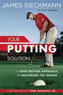 Your Putting Solution: Sprawdzone podejście do opanowania gry na greenie - Your Putting Solution: A Tour-Proven Approach to Mastering the Greens