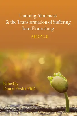 Cofanie samotności i przekształcanie cierpienia w rozkwit: Aedp 2.0 - Undoing Aloneness and the Transformation of Suffering Into Flourishing: Aedp 2.0