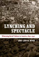Lincz i spektakl: świadkowie przemocy na tle rasowym w Ameryce, 1890-1940 - Lynching and Spectacle: Witnessing Racial Violence in America, 1890-1940