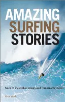 Niesamowite historie surfingu: Opowieści o niesamowitych falach i niezwykłych zawodnikach - Amazing Surfing Stories: Tales of Incredible Waves & Remarkable Riders