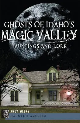 Duchy magicznej doliny Idaho: nawiedzenia i wiedza - Ghosts of Idaho's Magic Valley: Hauntings and Lore