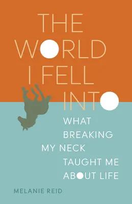 Świat, w który wpadłem: Czego złamanie karku nauczyło mnie o życiu - The World I Fell Into: What Breaking My Neck Taught Me about Life