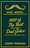 Dowcipy o tacie: 1000 najlepszych (i najgorszych) dowcipów o tacie: Dla tatusiów, którzy MYŚLĄ, że są zabawni! - Dad Jokes: 1000 of The Best (and WORST) DAD JOKES: For Dads who THINK they're funny!