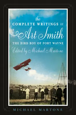 The Complete Writings of Art Smith, the Bird Boy of Fort Wayne, pod redakcją Michaela Martone'a - The Complete Writings of Art Smith, the Bird Boy of Fort Wayne, Edited by Michael Martone