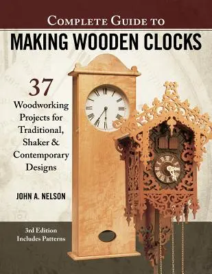 Kompletny przewodnik po tworzeniu drewnianych zegarów, wydanie 3: 37 projektów drewnianych zegarów tradycyjnych, shakerowych i współczesnych - Complete Guide to Making Wooden Clocks, 3rd Edition: 37 Woodworking Projects for Traditional, Shaker & Contemporary Designs