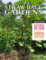 Straw Bale Gardens Complete, Updated Edition: Przełomowa metoda uprawy warzyw w dowolnym miejscu, wcześniej i bez pielenia - Straw Bale Gardens Complete, Updated Edition: Breakthrough Method for Growing Vegetables Anywhere, Earlier and with No Weeding