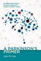 A Parkinson's Primer: Niezbędny przewodnik po chorobie Parkinsona dla pacjentów i ich rodzin - A Parkinson's Primer: An Indispensable Guide to Parkinson's Disease for Patients and Their Families