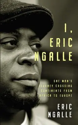 Ja, Eric Ngalle: Podróż jednego człowieka przez kontynenty z Afryki do Europy - I, Eric Ngalle: One Man's Journey Crossing Continents from Africa to Europe