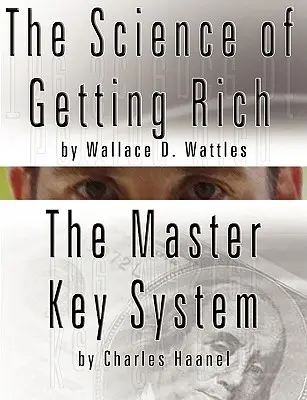 Nauka o bogaceniu się Wallace'a D. Wattlesa ORAZ System Master Key Charlesa Haanela - The Science of Getting Rich by Wallace D. Wattles AND The Master Key System by Charles Haanel