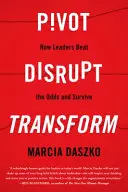 Pivot, Disrupt, Transform: Jak liderzy pokonują przeciwności i przetrwają - Pivot, Disrupt, Transform: How Leaders Beat the Odds and Survive