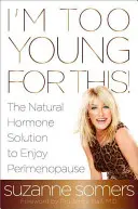 Jestem na to za młody! Naturalne rozwiązanie hormonalne, aby cieszyć się perimenopauzą - I'm Too Young for This!: The Natural Hormone Solution to Enjoy Perimenopause