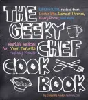 Książka kucharska Geeky Chef: Real-Life Recipes for Your Favorite Fantasy Foods - Unofficial Recipes from Doctor Who, Game of Thrones, Harry Potter, - The Geeky Chef Cookbook: Real-Life Recipes for Your Favorite Fantasy Foods - Unofficial Recipes from Doctor Who, Game of Thrones, Harry Potter,