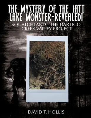 Tajemnica potwora z jeziora Iatt ujawniona! Squatchland - Projekt Doliny Dartigo Creek - The Mystery of the Iatt Lake Monster-Revealed!: Squatchland-The Dartigo Creek Valley Project