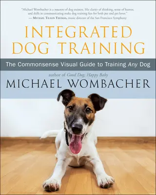 Zintegrowane szkolenie psów: Zdroworozsądkowy wizualny przewodnik po szkoleniu każdego psa - Integrated Dog Training: The Commonsense Visual Guide to Training Any Dog