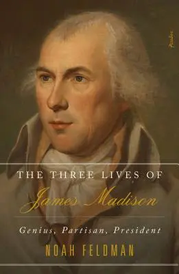 Trzy życia Jamesa Madisona: Geniusz, partyzant, prezydent - The Three Lives of James Madison: Genius, Partisan, President