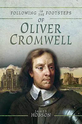 Śladami Olivera Cromwella: Historyczny przewodnik po wojnie secesyjnej - Following in the Footsteps of Oliver Cromwell: A Historical Guide to the Civil War