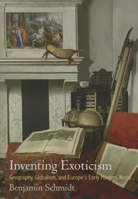 Wynaleźć egzotykę: Geografia, globalizm i wczesnonowożytny świat Europy - Inventing Exoticism: Geography, Globalism, and Europe's Early Modern World