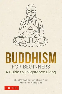 Buddyzm dla początkujących: Przewodnik po oświeconym życiu - Buddhism for Beginners: A Guide to Enlightened Living
