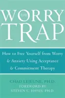 Pułapka zmartwień: jak uwolnić się od zmartwień i niepokoju za pomocą terapii akceptacji i zaangażowania - The Worry Trap: How to Free Yourself from Worry & Anxiety Using Acceptance and Commitment Therapy