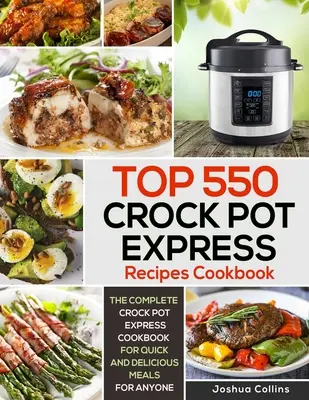 Top 550 przepisów na ekspresowe dania z garnka: Kompletna książka kucharska Crock Pot Express na szybkie i pyszne posiłki dla każdego - Top 550 Crock Pot Express Recipes Cookbook: The Complete Crock Pot Express Cookbook for Quick and Delicious Meals for Anyone