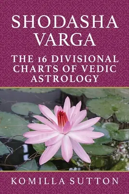 Shodasha Varga: 16 wykresów podziału w astrologii wedyjskiej - Shodasha Varga: The 16 Divisional Charts of Vedic Astrology