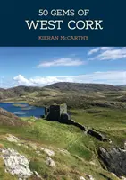 50 klejnotów West Cork: Historia i dziedzictwo najbardziej kultowych miejsc - 50 Gems of West Cork: The History & Heritage of the Most Iconic Places