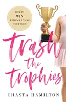 Trash the Trophies: Jak wygrywać, nie tracąc duszy - Trash the Trophies: How to Win Without Losing Your Soul