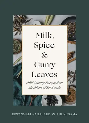 Mleko, przyprawy i liście curry: Przepisy z górskiego kraju z serca Sri Lanki - Milk, Spice and Curry Leaves: Hill Country Recipes from the Heart of Sri Lanka