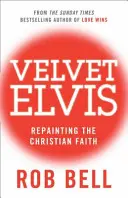 Velvet Elvis - odmalowanie wiary chrześcijańskiej - Velvet Elvis - Repainting the Christian Faith