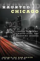 Nawiedzone Chicago: Słynne zjawy, złowrogie miejsca i krążące legendy - Haunted Chicago: Famous Phantoms, Sinister Sites, and Lingering Legends