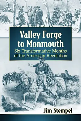 Valley Forge to Monmouth: Sześć przełomowych miesięcy rewolucji amerykańskiej - Valley Forge to Monmouth: Six Transformative Months of the American Revolution