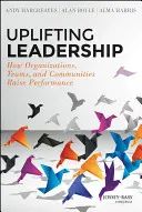 Podnoszące na duchu przywództwo: Jak organizacje, zespoły i społeczności podnoszą wydajność - Uplifting Leadership: How Organizations, Teams, and Communities Raise Performance