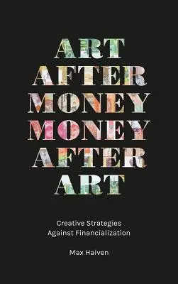 Sztuka po pieniądzach, pieniądze po sztuce: Kreatywne strategie przeciwko finansjalizacji - Art After Money, Money After Art: Creative Strategies Against Financialization