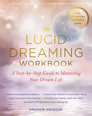 The Lucid Dreaming Workbook: Przewodnik krok po kroku, jak opanować swoje wymarzone życie - The Lucid Dreaming Workbook: A Step-By-Step Guide to Mastering Your Dream Life