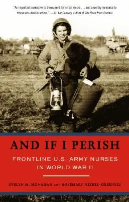 A jeśli zginę: Pielęgniarki armii amerykańskiej na pierwszej linii frontu podczas II wojny światowej - And If I Perish: Frontline U.S. Army Nurses in World War II