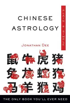 Chińska astrologia prosta i zrozumiała: Jedyna książka, jakiej kiedykolwiek będziesz potrzebować - Chinese Astrology Plain & Simple: The Only Book You'll Ever Need