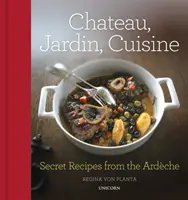 Chateau, Jardin, Cuisine: Sekretne przepisy z Ardche - Chateau, Jardin, Cuisine: Secret Recipes from the Ardche