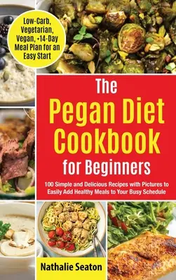 Pegan Diet Cookbook dla początkujących: 100 prostych i pysznych przepisów ze zdjęciami, aby łatwo dodać zdrowe posiłki do swojego napiętego harmonogramu (Low-Carb, Vegetar - Pegan Diet Cookbook for Beginners: 100 Simple and Delicious Recipes with Pictures to Easily Add Healthy Meals to Your Busy Schedule (Low-Carb, Vegetar