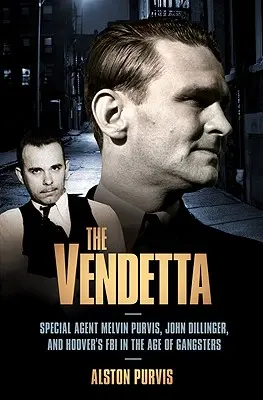 Vendetta: agent specjalny Melvin Purvis, John Dillinger i FBI Hoovera w erze gangsterów - The Vendetta: Special Agent Melvin Purvis, John Dillinger, and Hoover's FBI in the Age of Gangsters