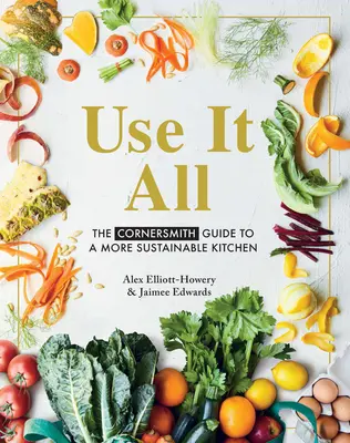 Wykorzystaj wszystko: przewodnik Cornersmith po bardziej zrównoważonej kuchni - Use It All: The Cornersmith Guide to a More Sustainable Kitchen