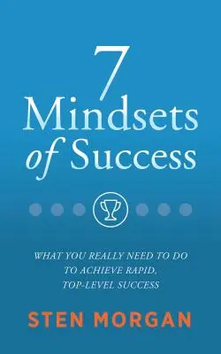 7 sposobów na sukces: Co naprawdę musisz zrobić, aby osiągnąć szybki sukces na najwyższym poziomie - 7 Mindsets of Success: What You Really Need to Do to Achieve Rapid, Top-Level Success