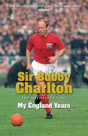 Sir Bobby Charlton: My England Years: Autobiografia - Sir Bobby Charlton: My England Years: The Autobiography