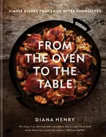 From the Oven to the Table - Proste dania, które dbają same o siebie: BESTSELLER SUNDAY TIMES - From the Oven to the Table - Simple dishes that look after themselves: THE SUNDAY TIMES BESTSELLER